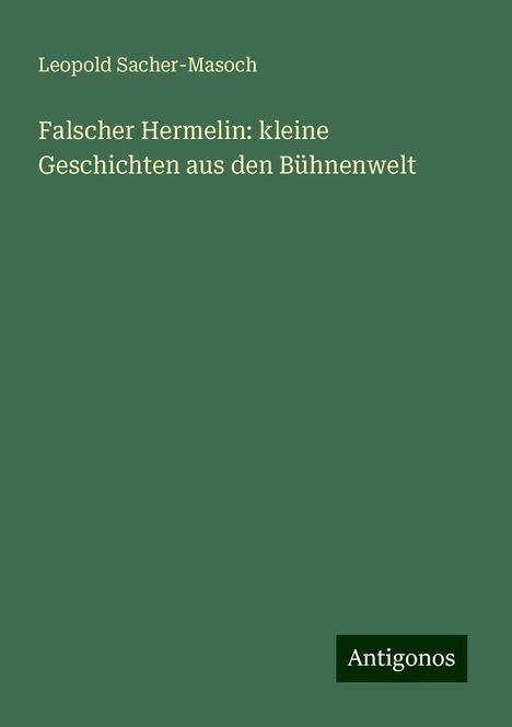 Leopold Sacher-Masoch: Falscher Hermelin: kleine Geschichten aus den Bühnenwelt, Buch