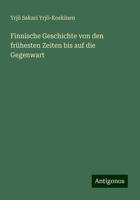 Yrjö Sakari Yrjö-Koskinen: Finnische Geschichte von den frühesten Zeiten bis auf die Gegenwart, Buch