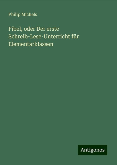 Philip Michels: Fibel, oder Der erste Schreib-Lese-Unterricht für Elementarklassen, Buch