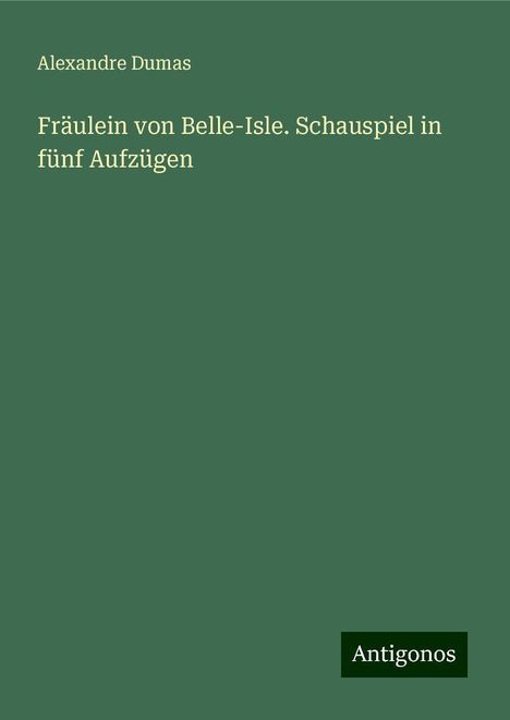 Alexandre Dumas: Fräulein von Belle-Isle. Schauspiel in fünf Aufzügen, Buch