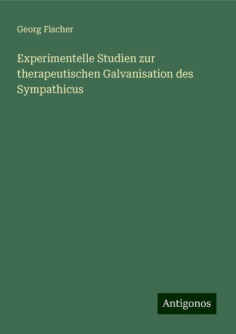 Georg Fischer: Experimentelle Studien zur therapeutischen Galvanisation des Sympathicus, Buch