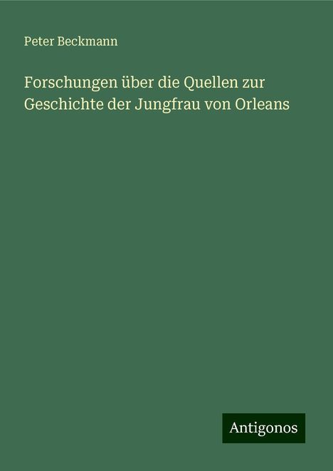 Peter Beckmann: Forschungen über die Quellen zur Geschichte der Jungfrau von Orleans, Buch