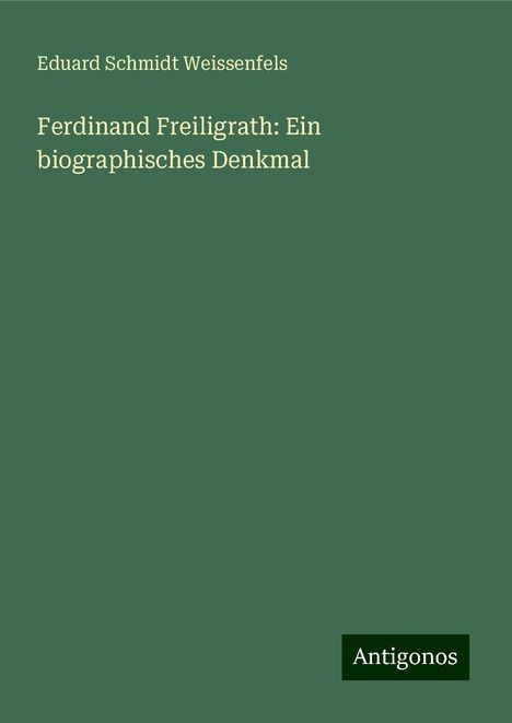 Eduard Schmidt Weissenfels: Ferdinand Freiligrath: Ein biographisches Denkmal, Buch