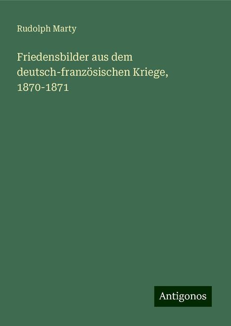 Rudolph Marty: Friedensbilder aus dem deutsch-französischen Kriege, 1870-1871, Buch