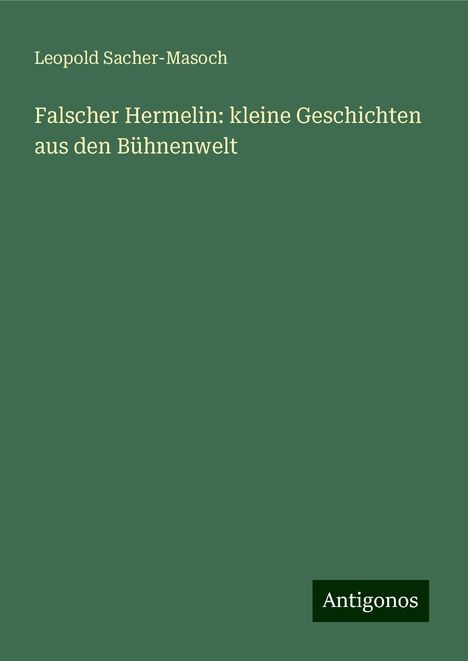 Leopold Sacher-Masoch: Falscher Hermelin: kleine Geschichten aus den Bühnenwelt, Buch