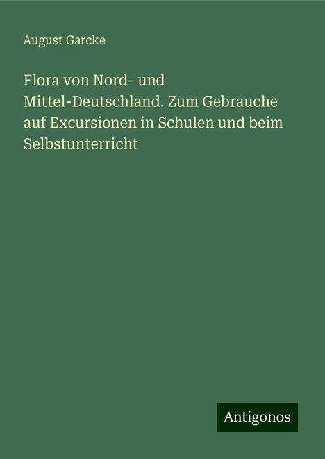 August Garcke: Flora von Nord- und Mittel-Deutschland. Zum Gebrauche auf Excursionen in Schulen und beim Selbstunterricht, Buch