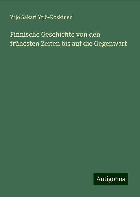 Yrjö Sakari Yrjö-Koskinen: Finnische Geschichte von den frühesten Zeiten bis auf die Gegenwart, Buch