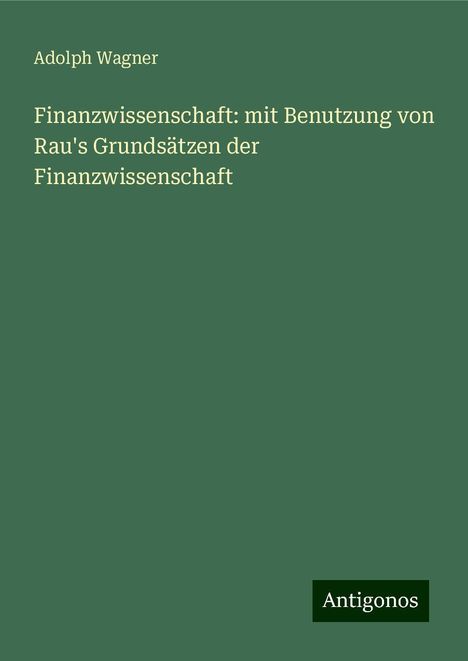 Adolph Wagner: Finanzwissenschaft: mit Benutzung von Rau's Grundsätzen der Finanzwissenschaft, Buch