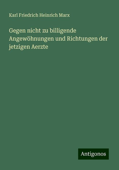 Karl Friedrich Heinrich Marx: Gegen nicht zu billigende Angewöhnungen und Richtungen der jetzigen Aerzte, Buch