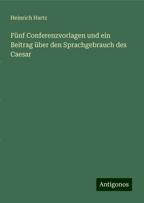 Heinrich Hartz: Fünf Conferenzvorlagen und ein Beitrag über den Sprachgebrauch des Caesar, Buch