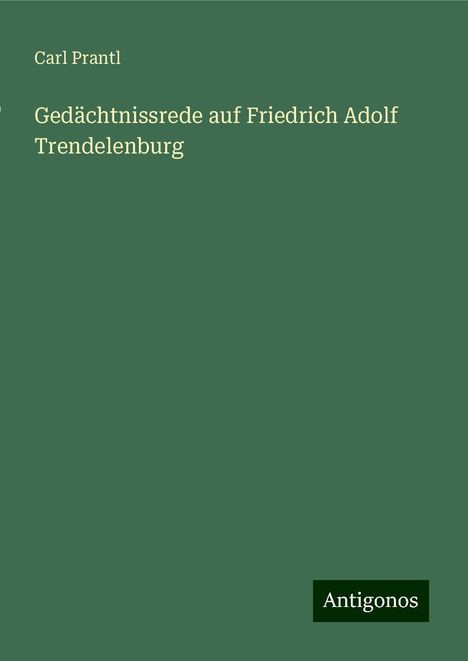 Carl Prantl: Gedächtnissrede auf Friedrich Adolf Trendelenburg, Buch