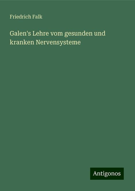 Friedrich Falk: Galen's Lehre vom gesunden und kranken Nervensysteme, Buch