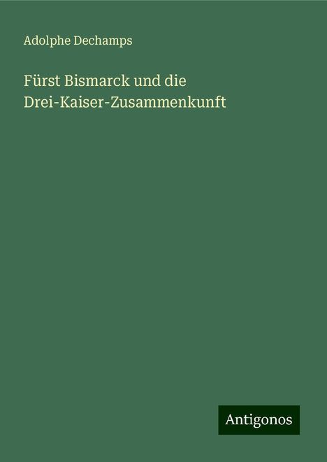 Adolphe Dechamps: Fürst Bismarck und die Drei-Kaiser-Zusammenkunft, Buch