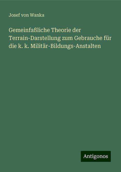 Josef von Wanka: Gemeinfaßliche Theorie der Terrain-Darstellung zum Gebrauche für die k. k. Militär-Bildungs-Anstalten, Buch