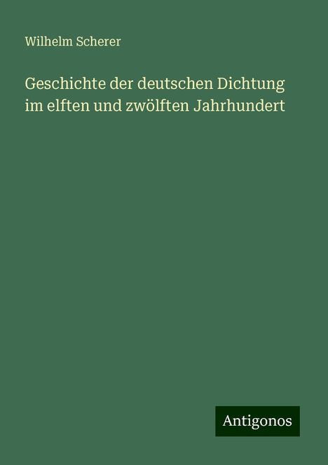 Wilhelm Scherer: Geschichte der deutschen Dichtung im elften und zwölften Jahrhundert, Buch