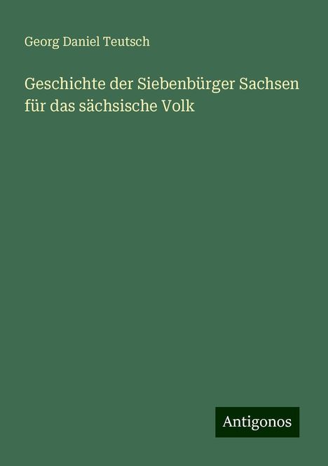 Georg Daniel Teutsch: Geschichte der Siebenbürger Sachsen für das sächsische Volk, Buch