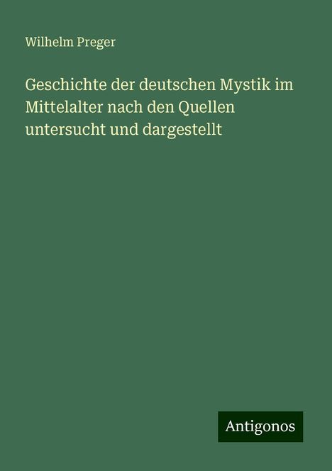 Wilhelm Preger: Geschichte der deutschen Mystik im Mittelalter nach den Quellen untersucht und dargestellt, Buch