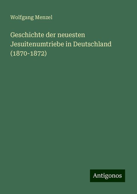 Wolfgang Menzel: Geschichte der neuesten Jesuitenumtriebe in Deutschland (1870-1872), Buch