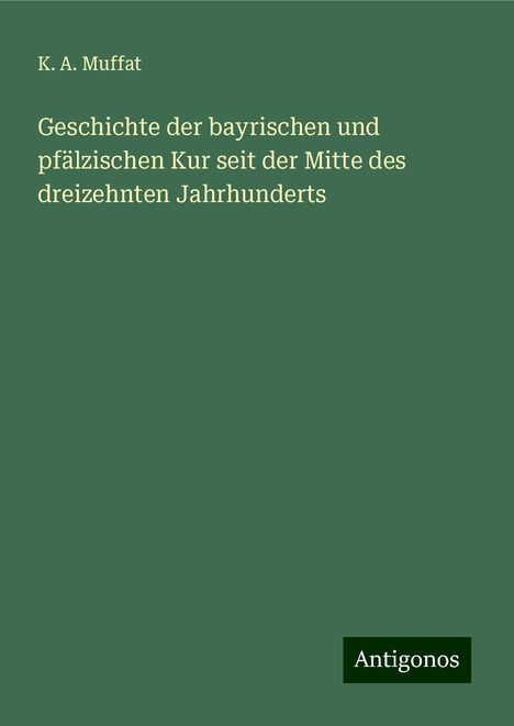 K. A. Muffat: Geschichte der bayrischen und pfälzischen Kur seit der Mitte des dreizehnten Jahrhunderts, Buch