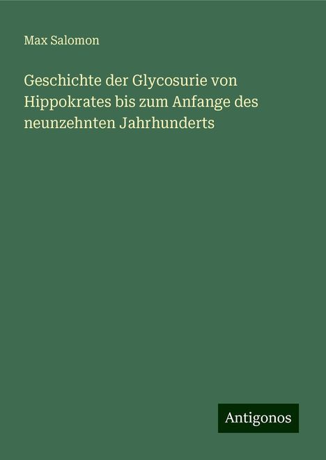 Max Salomon: Geschichte der Glycosurie von Hippokrates bis zum Anfange des neunzehnten Jahrhunderts, Buch