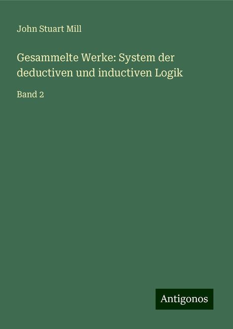 John Stuart Mill: Gesammelte Werke: System der deductiven und inductiven Logik, Buch