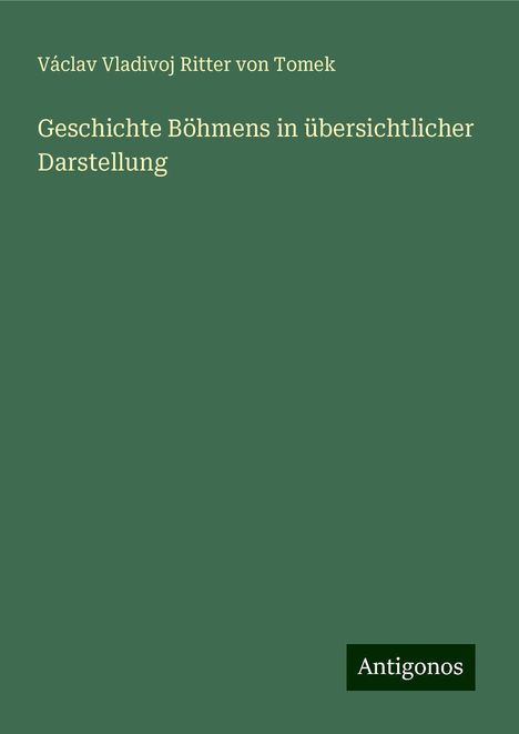 Václav Vladivoj Ritter von Tomek: Geschichte Böhmens in übersichtlicher Darstellung, Buch