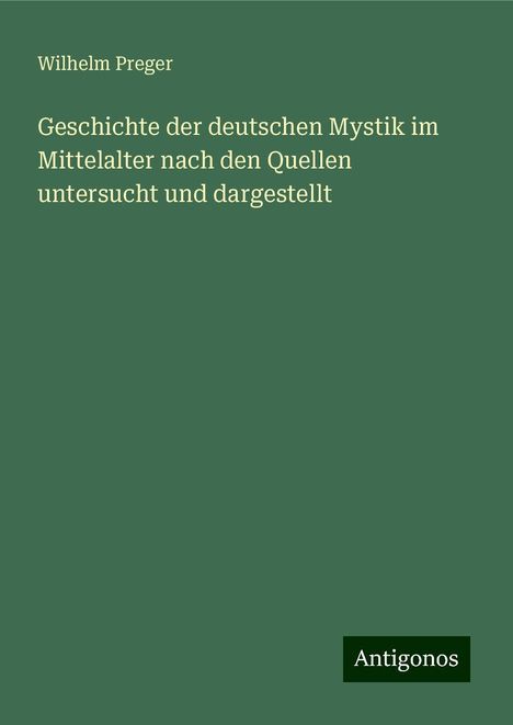 Wilhelm Preger: Geschichte der deutschen Mystik im Mittelalter nach den Quellen untersucht und dargestellt, Buch