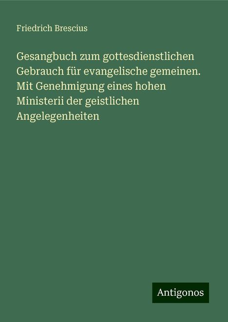 Friedrich Brescius: Gesangbuch zum gottesdienstlichen Gebrauch für evangelische gemeinen. Mit Genehmigung eines hohen Ministerii der geistlichen Angelegenheiten, Buch