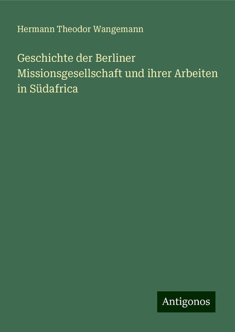 Hermann Theodor Wangemann: Geschichte der Berliner Missionsgesellschaft und ihrer Arbeiten in Südafrica, Buch