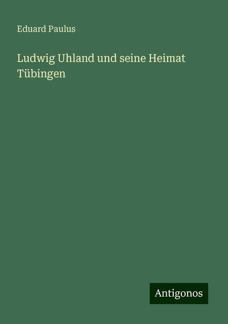 Eduard Paulus: Ludwig Uhland und seine Heimat Tübingen, Buch