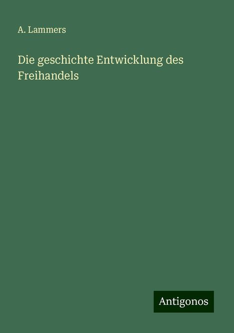 A. Lammers: Die geschichte Entwicklung des Freihandels, Buch