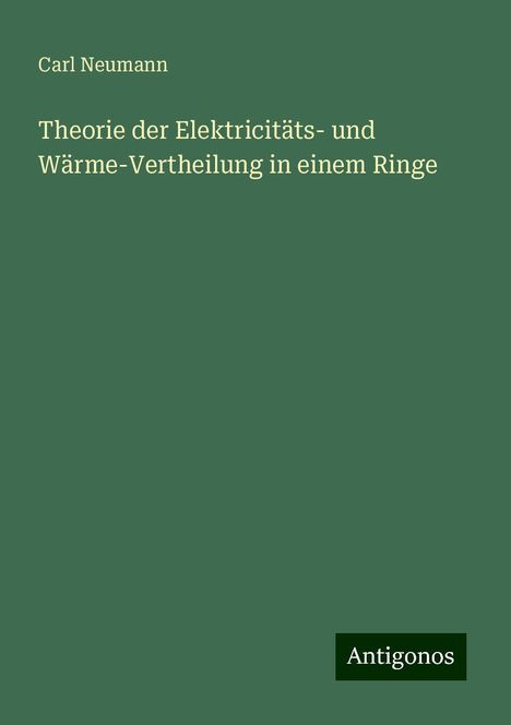 Carl Neumann: Theorie der Elektricitäts- und Wärme-Vertheilung in einem Ringe, Buch