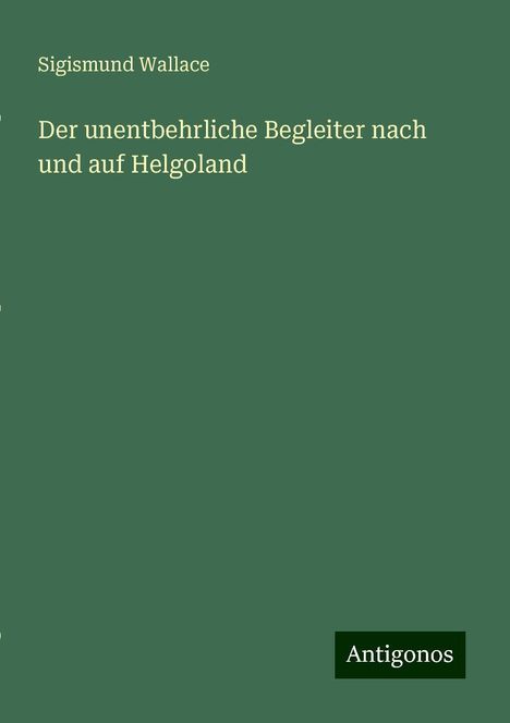 Sigismund Wallace: Der unentbehrliche Begleiter nach und auf Helgoland, Buch