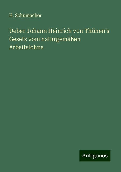 H. Schumacher: Ueber Johann Heinrich von Thünen's Gesetz vom naturgemäßen Arbeitslohne, Buch