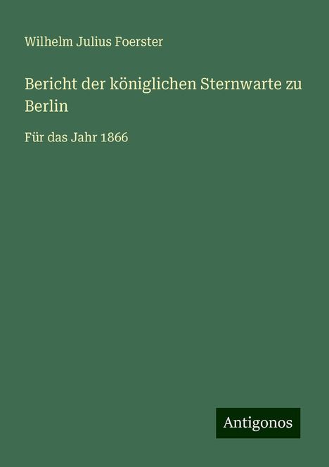 Wilhelm Julius Foerster: Bericht der königlichen Sternwarte zu Berlin, Buch