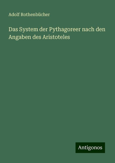 Adolf Rothenbücher: Das System der Pythagoreer nach den Angaben des Aristoteles, Buch