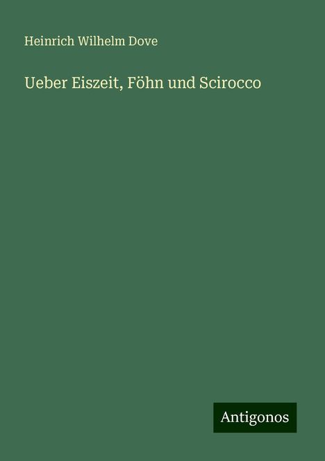 Heinrich Wilhelm Dove: Ueber Eiszeit, Föhn und Scirocco, Buch