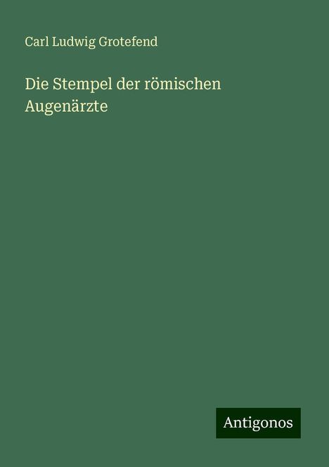 Carl Ludwig Grotefend: Die Stempel der römischen Augenärzte, Buch