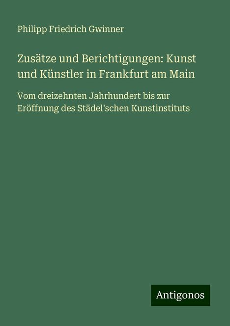 Philipp Friedrich Gwinner: Zusätze und Berichtigungen: Kunst und Künstler in Frankfurt am Main, Buch