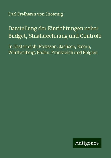 Carl Freiherrn Von Czoernig: Darstellung der Einrichtungen ueber Budget, Staatsrechnung und Controle, Buch