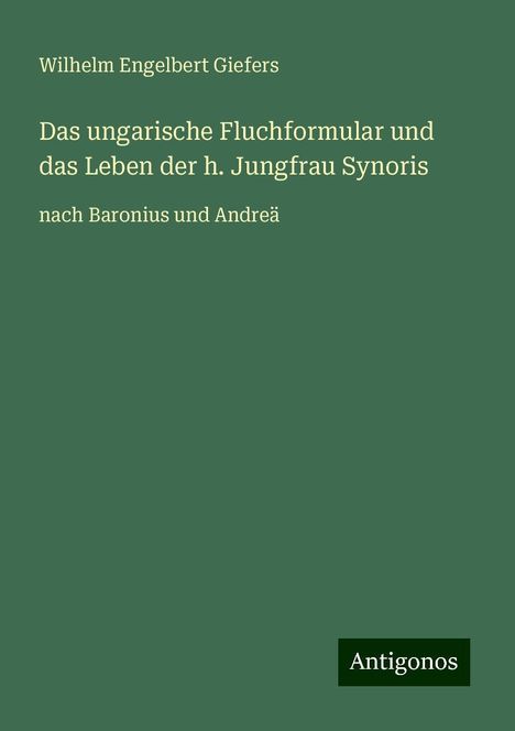 Wilhelm Engelbert Giefers: Das ungarische Fluchformular und das Leben der h. Jungfrau Synoris, Buch