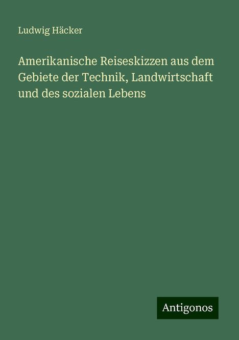 Ludwig Häcker: Amerikanische Reiseskizzen aus dem Gebiete der Technik, Landwirtschaft und des sozialen Lebens, Buch