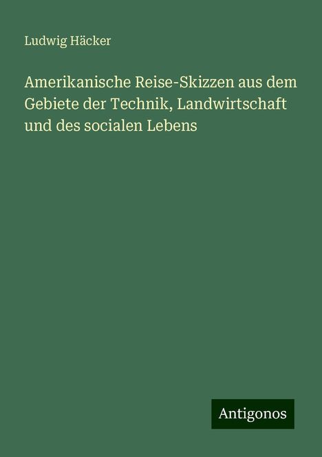 Ludwig Häcker: Amerikanische Reise-Skizzen aus dem Gebiete der Technik, Landwirtschaft und des socialen Lebens, Buch