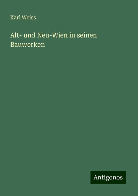 Karl Weiss: Alt- und Neu-Wien in seinen Bauwerken, Buch