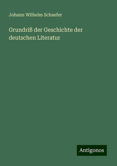 Johann Wilhelm Schaefer: Grundriß der Geschichte der deutschen Literatur, Buch