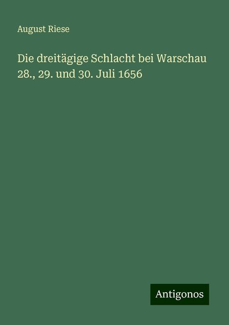 August Riese: Die dreitägige Schlacht bei Warschau 28., 29. und 30. Juli 1656, Buch