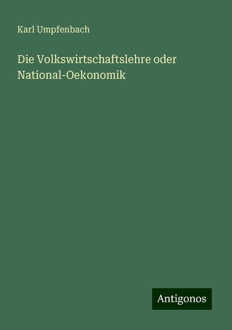 Karl Umpfenbach: Die Volkswirtschaftslehre oder National-Oekonomik, Buch