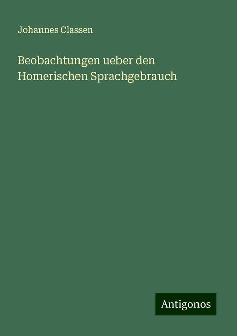 Johannes Classen: Beobachtungen ueber den Homerischen Sprachgebrauch, Buch