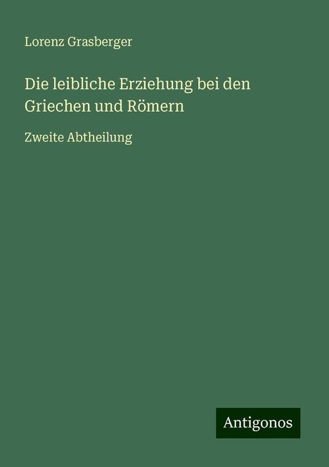 Lorenz Grasberger: Die leibliche Erziehung bei den Griechen und Römern, Buch