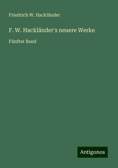 Friedrich W. Hackländer: F. W. Hackländer's neuere Werke, Buch